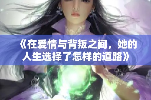 《在爱情与背叛之间，她的人生选择了怎样的道路》