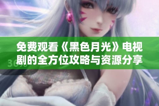 免费观看《黑色月光》电视剧的全方位攻略与资源分享
