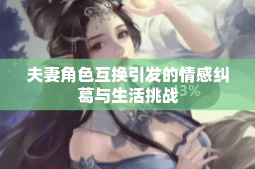 夫妻角色互换引发的情感纠葛与生活挑战