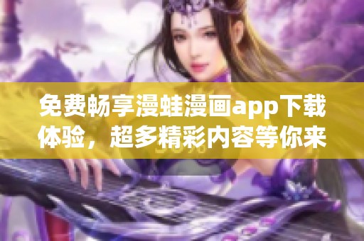 免费畅享漫蛙漫画app下载体验，超多精彩内容等你来发现