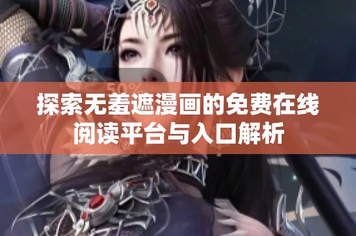 探索无羞遮漫画的免费在线阅读平台与入口解析