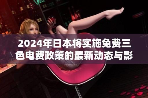 2024年日本将实施免费三色电费政策的最新动态与影响分析