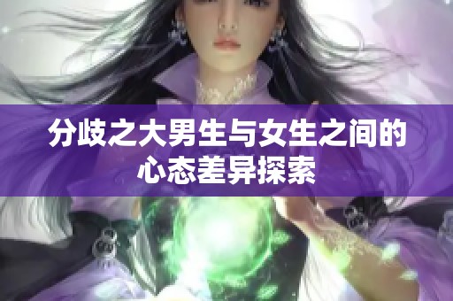 分歧之大男生与女生之间的心态差异探索