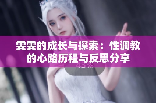 雯雯的成长与探索：性调教的心路历程与反思分享