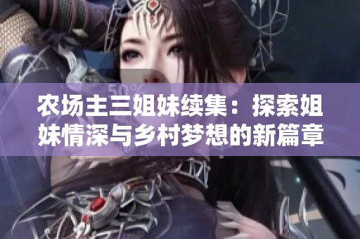 农场主三姐妹续集：探索姐妹情深与乡村梦想的新篇章