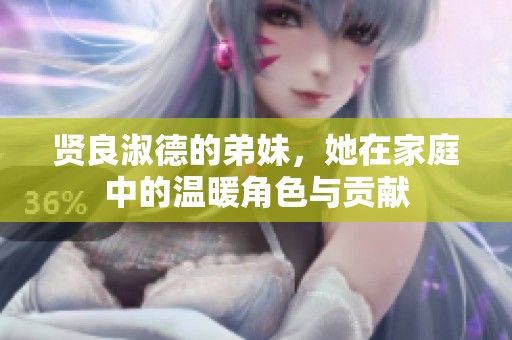 贤良淑德的弟妹，她在家庭中的温暖角色与贡献
