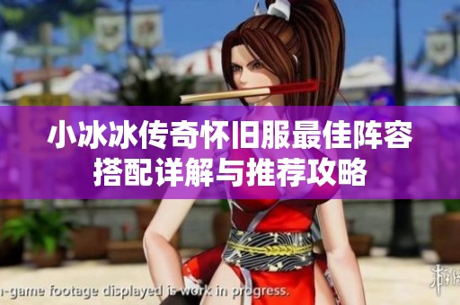 小冰冰传奇怀旧服最佳阵容搭配详解与推荐攻略