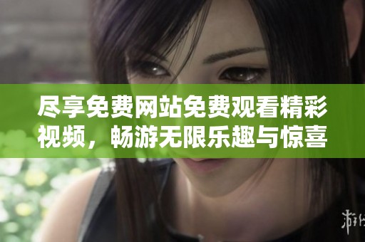 尽享免费网站免费观看精彩视频，畅游无限乐趣与惊喜