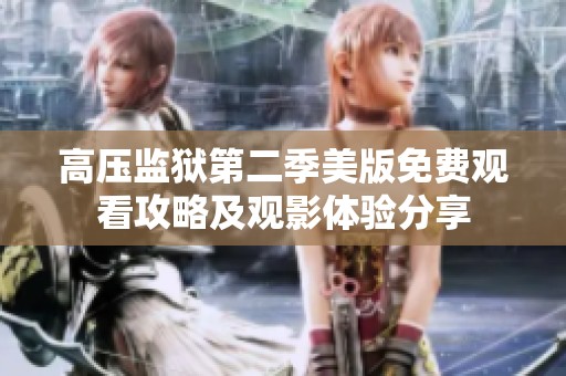 高压监狱第二季美版免费观看攻略及观影体验分享
