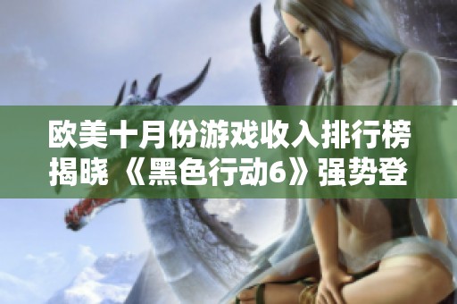 欧美十月份游戏收入排行榜揭晓 《黑色行动6》强势登顶