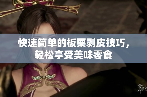 快速简单的板栗剥皮技巧，轻松享受美味零食
