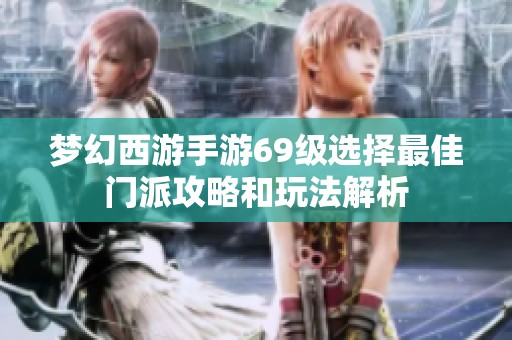 梦幻西游手游69级选择最佳门派攻略和玩法解析