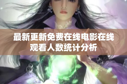 最新更新免费在线电影在线观看人数统计分析