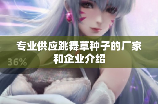 专业供应跳舞草种子的厂家和企业介绍
