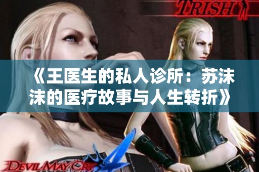 《王医生的私人诊所：苏沫沫的医疗故事与人生转折》