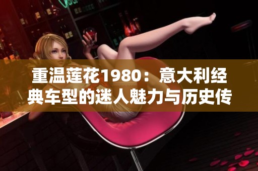 重温莲花1980：意大利经典车型的迷人魅力与历史传承