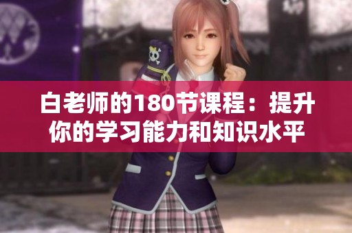 白老师的180节课程：提升你的学习能力和知识水平