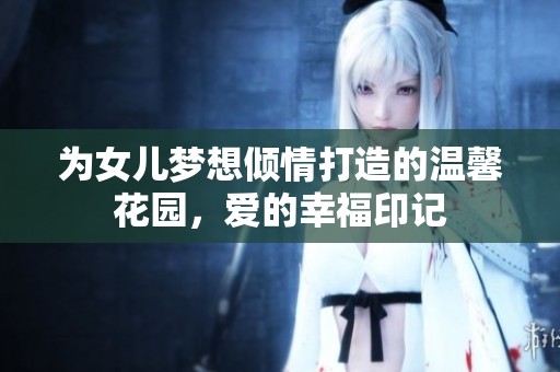 为女儿梦想倾情打造的温馨花园，爱的幸福印记