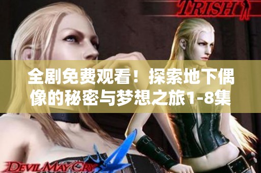 全剧免费观看！探索地下偶像的秘密与梦想之旅1-8集精彩回顾
