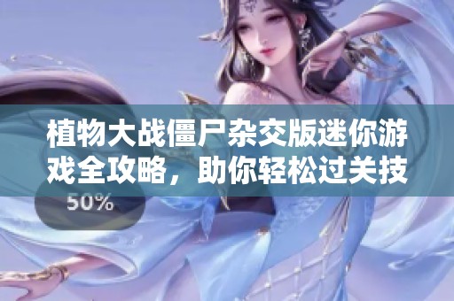 植物大战僵尸杂交版迷你游戏全攻略，助你轻松过关技巧大揭秘