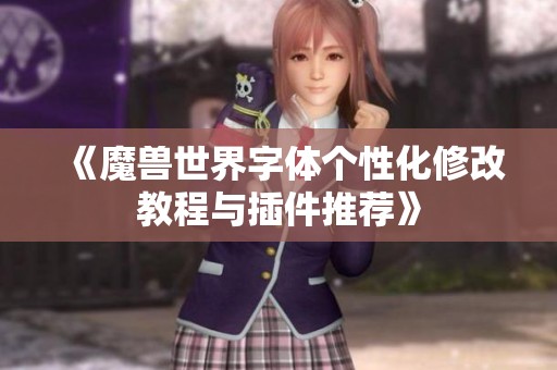 《魔兽世界字体个性化修改教程与插件推荐》
