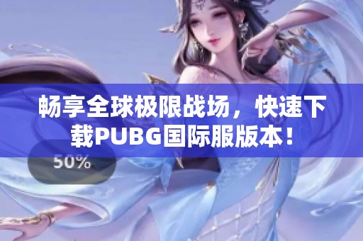 畅享全球极限战场，快速下载PUBG国际服版本！