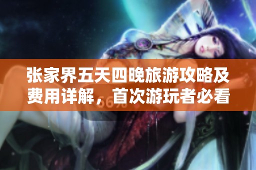 张家界五天四晚旅游攻略及费用详解，首次游玩者必看