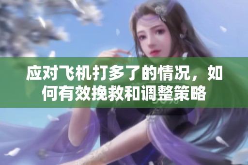 应对飞机打多了的情况，如何有效挽救和调整策略