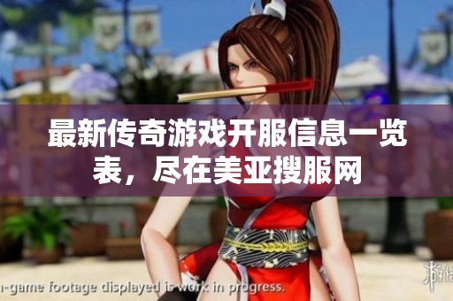 最新传奇游戏开服信息一览表，尽在美亚搜服网