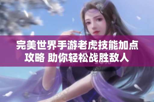 完美世界手游老虎技能加点攻略 助你轻松战胜敌人