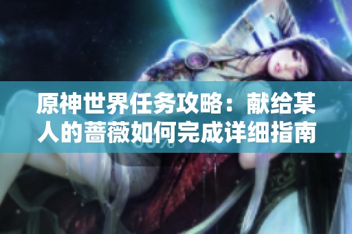 原神世界任务攻略：献给某人的蔷薇如何完成详细指南