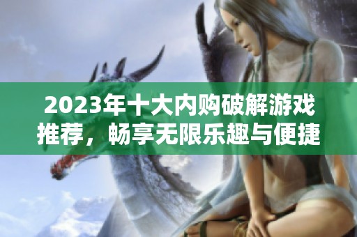 2023年十大内购破解游戏推荐，畅享无限乐趣与便捷体验
