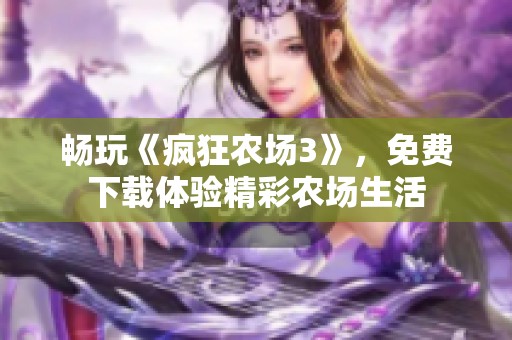 畅玩《疯狂农场3》，免费下载体验精彩农场生活