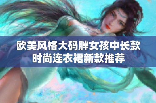 欧美风格大码胖女孩中长款时尚连衣裙新款推荐
