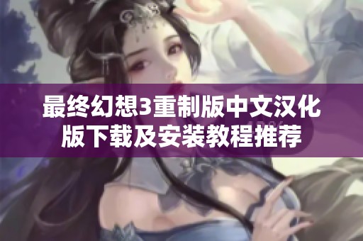 最终幻想3重制版中文汉化版下载及安装教程推荐