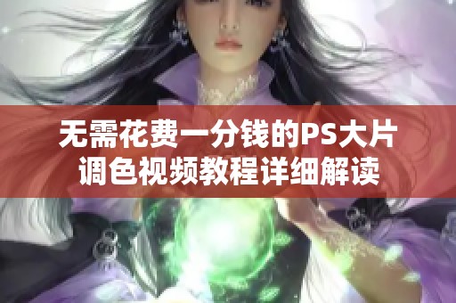无需花费一分钱的PS大片调色视频教程详细解读