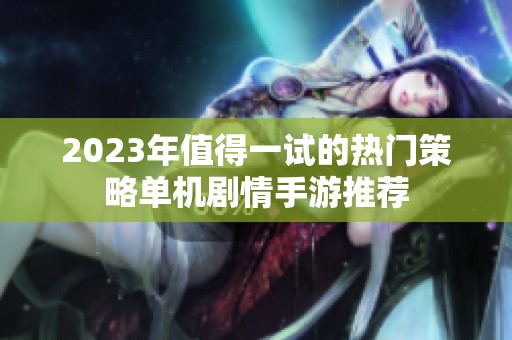 2023年值得一试的热门策略单机剧情手游推荐