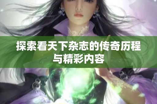 探索看天下杂志的传奇历程与精彩内容