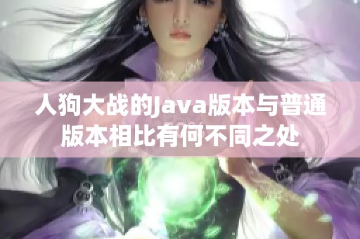 人狗大战的Java版本与普通版本相比有何不同之处