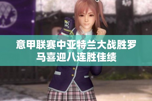 意甲联赛中亚特兰大战胜罗马喜迎八连胜佳绩