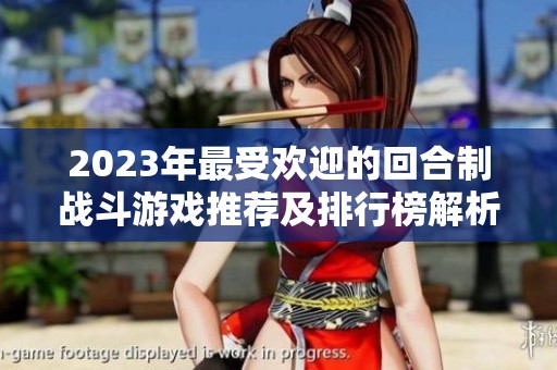 2023年最受欢迎的回合制战斗游戏推荐及排行榜解析