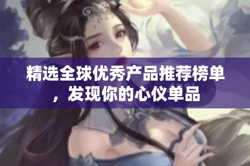 精选全球优秀产品推荐榜单，发现你的心仪单品