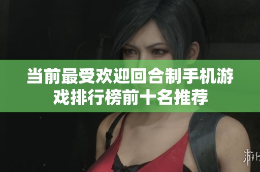 当前最受欢迎回合制手机游戏排行榜前十名推荐