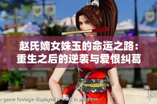 赵氏嫡女姝玉的命运之路：重生之后的逆袭与爱恨纠葛