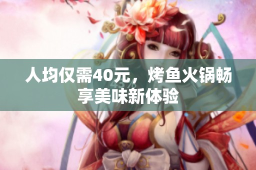 人均仅需40元，烤鱼火锅畅享美味新体验