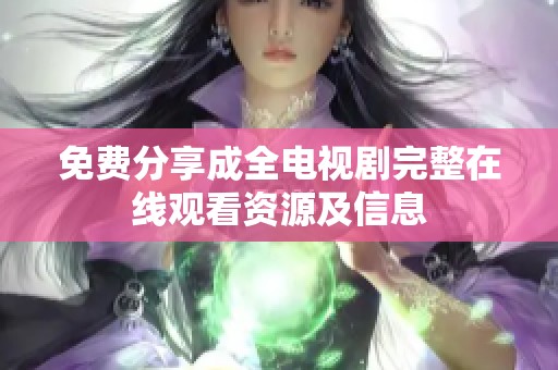 免费分享成全电视剧完整在线观看资源及信息