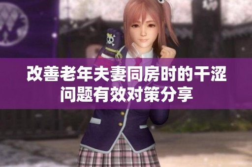 改善老年夫妻同房时的干涩问题有效对策分享