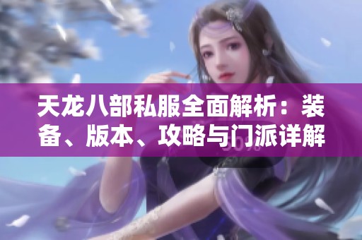 天龙八部私服全面解析：装备、版本、攻略与门派详解