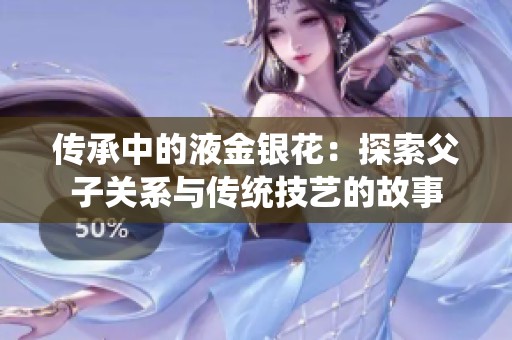 传承中的液金银花：探索父子关系与传统技艺的故事
