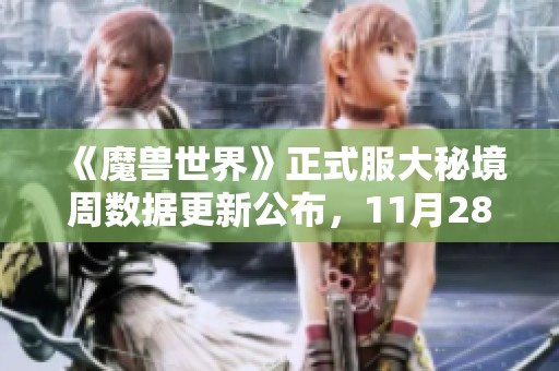 《魔兽世界》正式服大秘境周数据更新公布，11月28日精彩回顾